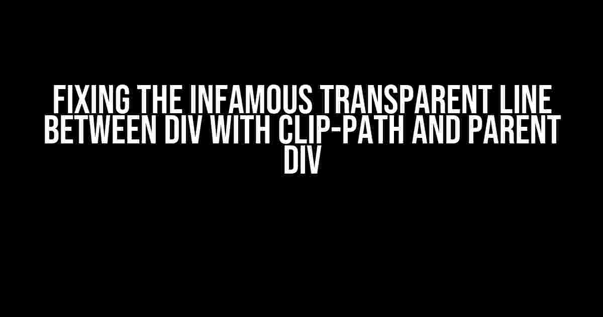 Fixing the Infamous Transparent Line Between Div with Clip-Path and Parent Div