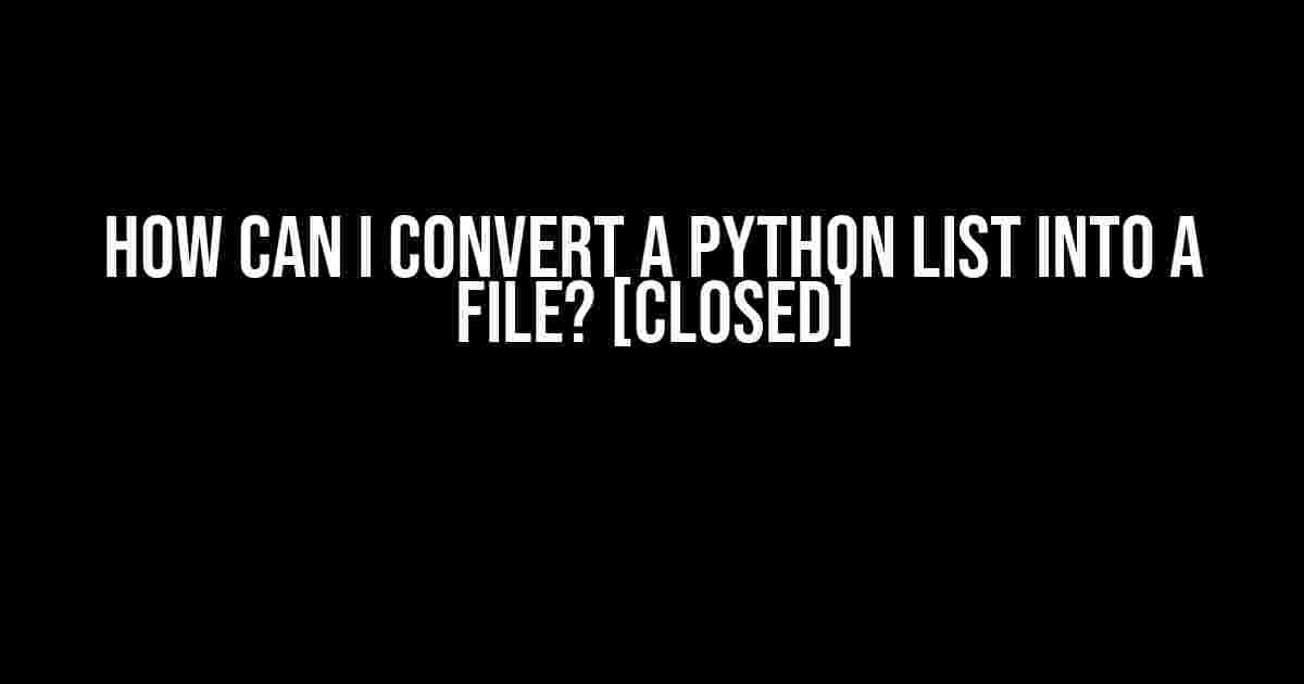 How Can I Convert a Python List into a File? [closed]