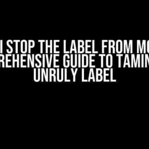 How Do I Stop the Label from Moving? A Comprehensive Guide to Taming the Unruly Label