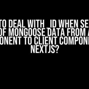 How to Deal with _id when Sending Arrays of Mongoose Data from a Server Component to Client Component in NextJS?