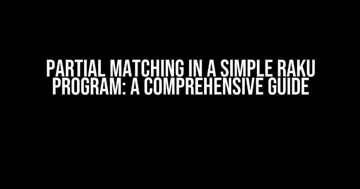 Partial Matching in a Simple Raku Program: A Comprehensive Guide