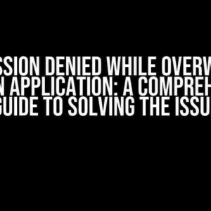 Permission Denied While Overwriting Python Application: A Comprehensive Guide to Solving the Issue