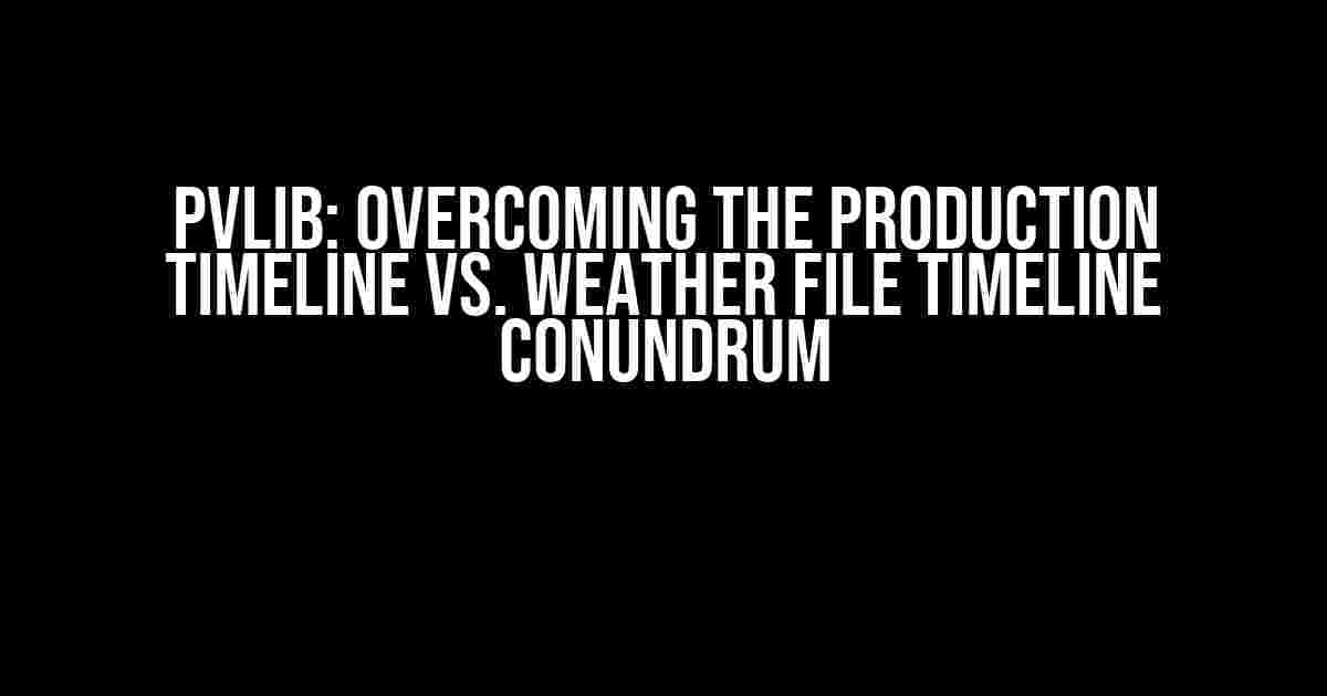 Pvlib: Overcoming the Production Timeline vs. Weather File Timeline Conundrum