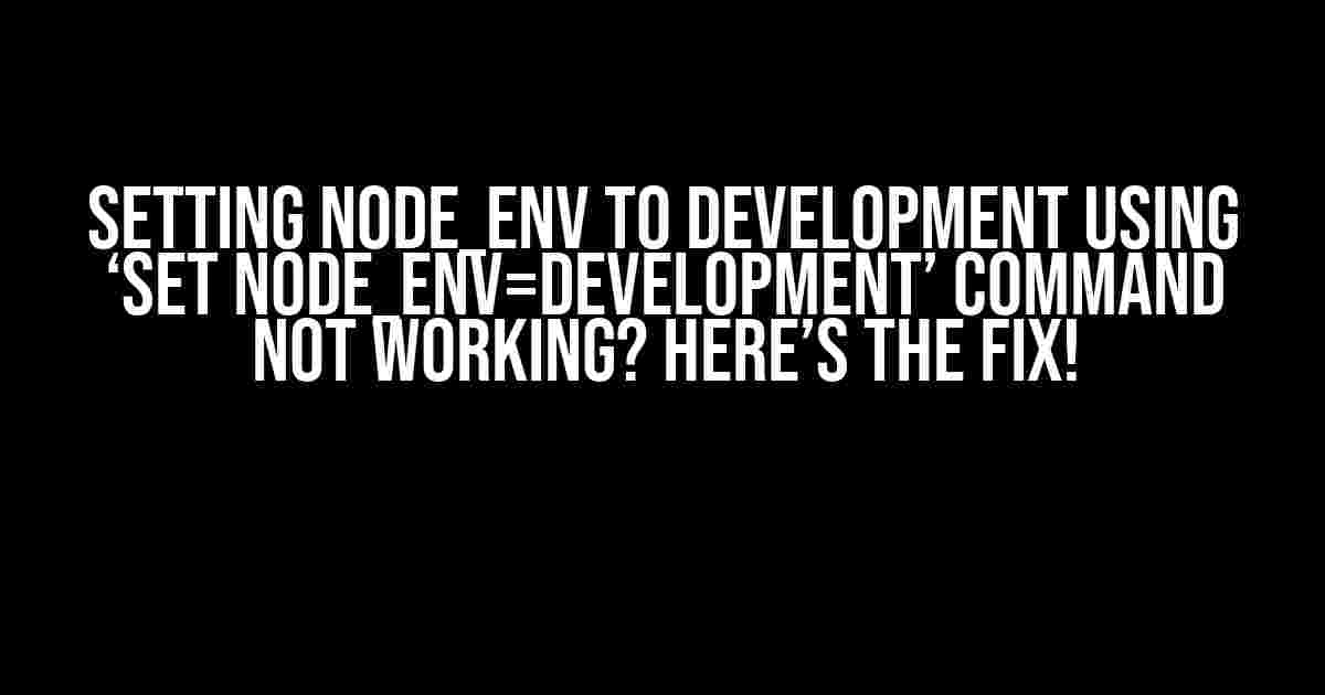 Setting NODE_ENV to Development using ‘set NODE_ENV=development’ Command Not Working? Here’s the Fix!