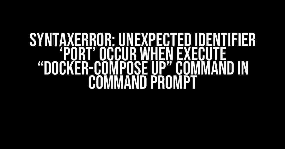 SyntaxError: Unexpected identifier ‘port’ occur when execute “docker-compose up” command in command prompt