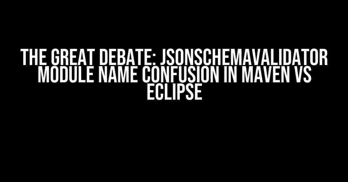 The Great Debate: JsonSchemaValidator Module Name Confusion in Maven vs Eclipse