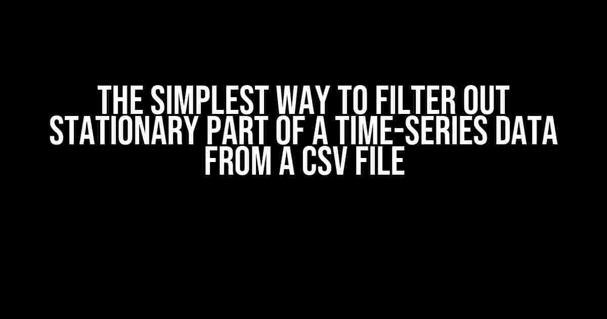 The Simplest Way to Filter Out Stationary Part of a Time-Series Data from a CSV File