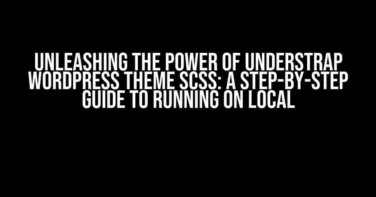 Unleashing the Power of Understrap WordPress Theme SCSS: A Step-by-Step Guide to Running on Local